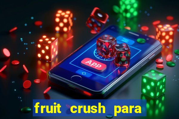 fruit crush para ganhar dinheiro